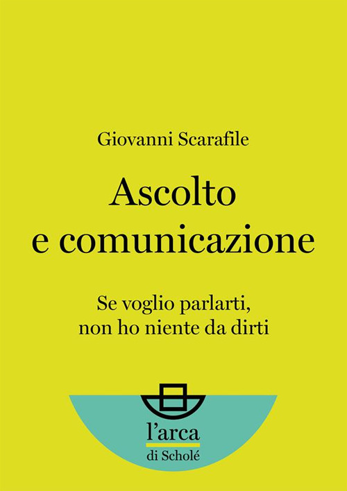 Ascolto E Comunicazione. Se Voglio Parlarti, Non Ho Niente Da Dirti