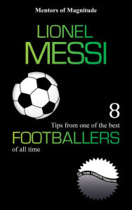 Lionel Messi: 8 Tips from One of the Best Footballers of All Time the Think Forward Foundation Author