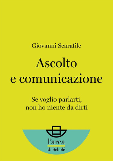 Ascolto E Comunicazione. Se Voglio Parlarti, Non Ho Niente Da Dirti